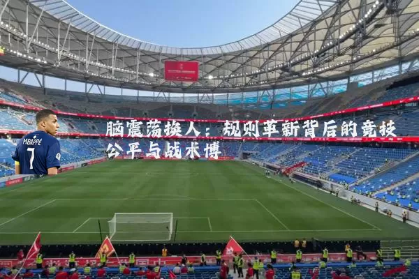 脑震荡换人：规则革新背后的竞技公平与战术博弈